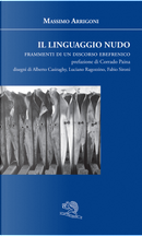 Il linguaggio nudo. Frammenti di un discorso ebefrenico by Massimo Arrigoni