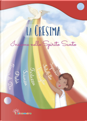La Cresima. Insieme nello Spirito Santo by Antonella Pandini