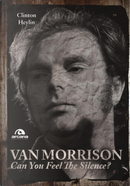 Van Morrison. Can you feel the silence? by Clinton Heylin