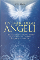 I numeri degli angeli. I messaggi e il significato dietro al numero 11:11 e ad altre sequenze numeriche by Kyle Gray