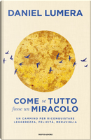 Come se tutto fosse un miracolo. Un cammino per riconquistare leggerezza, felicità e meraviglia by Daniel Lumera