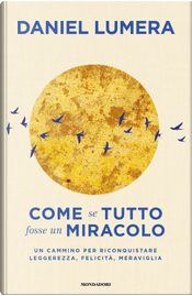 Come se tutto fosse un miracolo. Un cammino per riconquistare leggerezza, felicità e meraviglia by Daniel Lumera