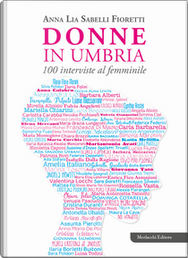 Donne in Umbria. 100 interviste al femminile by Anna Lia Sabelli Fioretti