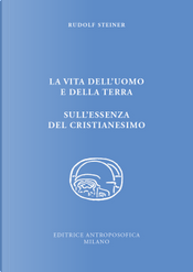 La vita dell'uomo e della Terra. L'essenza del cristianesimo by Rudolf Steiner