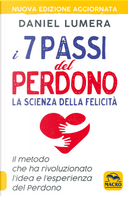 I 7 passi del perdono. La scienza della felicità. Il metodo che ha rivoluzionato l'idea e l'esperienza del perdono by Daniel Lumera