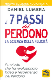 I 7 passi del perdono. La scienza della felicità. Il metodo che ha rivoluzionato l'idea e l'esperienza del perdono by Daniel Lumera