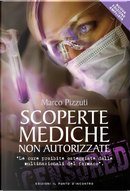 Scoperte mediche non autorizzate. Le cure proibite osteggiate dalle multinazionali del farmaco by Marco Pizzuti
