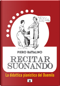 Recitar suonando. La didattica pianistica del Duemila by Piero Rattalino