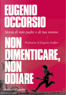 Non dimenticare, non odiare. Storia di mio padre e di tuo nonno by Eugenio Occorsio