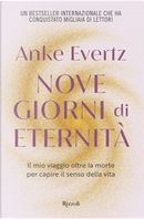 Nove giorni di eternità. Il mio viaggio oltre la morte per capire il senso della vita by Anke Evertz