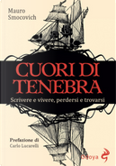 Cuori di tenebra. Scrivere e vivere, perdersi e trovarsi by Mauro Smocovich
