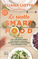 Le ricette Smartfood. 100 piatti con i cibi intelligenti che mimano il digiuno, combattono il sovrappeso e allungano la vita by Eliana Liotta, Lucilla Titta