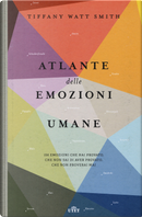 Atlante delle emozioni umane. 156 emozioni che hai provato, che non sai di aver provato, che non proverai mai by Tiffany Watt Smith