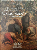 Per amore di libertà. I caduti del Cristo risorto. 19 aprile 1903 by Giuseppe Serra