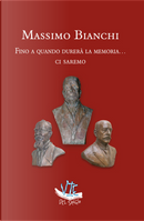 Fino a quando durerà la memoria... ci saremo by Massimo Bianchi