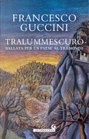 Tralummescuro. Ballata per un paese al tramonto by Francesco Guccini