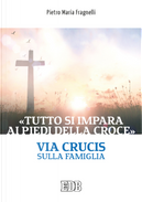 «Tutto si impara ai piedi della Croce». Via Crucis sulla famiglia by Pietro Maria Fragnelli
