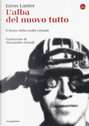 L'alba del nuovo tutto. Il futuro della realtà virtuale by Jaron Lanier