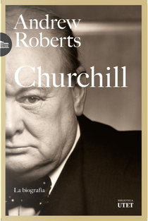 Churchill. La biografia by Andrew Roberts