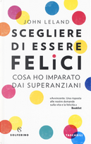 Scegliere di essere felici. Cosa ho imparato dai superanziani by John Leland