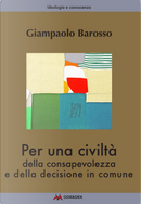 Per una civiltà della consapevolezza e della decisione in comune by Giampaolo Barosso