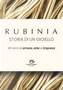 Rubinia, la storia di un gioiello. 40 anni di amore, arte e impresa. Il racconto di un brand italiano by Roberto Ricci