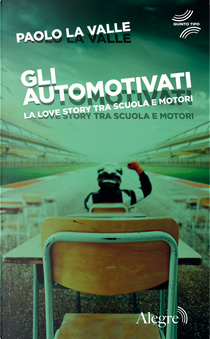 Gli automotivati. La love story tra scuola e motori by Paolo La Valle