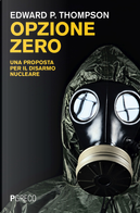 Opzione zero. Una proposta per il disarmo nucleare by Edward P. Thompson