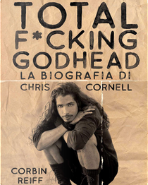 Total f*cking godhead. La biografia di Chris Cornell by Corbin Reiff