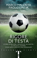 Rigore di testa. Storie di pallone, paradossi, algoritmi: il calcio e i numeri come non li avevate mai immaginati by Marco Malvaldi, Paolo Cintia