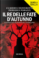 Il re delle fate d'autunno. In fondo alle filastrocche è sempre buio by Claudio Chiaverotti, Pierluigi Porazzi