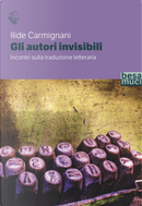 Gli autori invisibili. Incontri sulla traduzione letteraria by Ilide Carmignani
