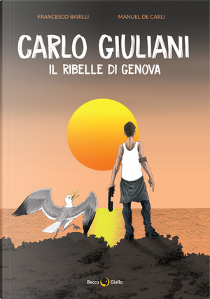 Carlo Giuliani. Il ribelle di Genova by Francesco Barilli, Manuel De Carli