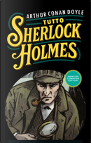 Tutto Sherlock Holmes by Sir Arthur Conan Doyle