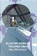 Gli ultimi giorni di Tolomeo Grey by Walter Mosley
