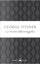 La morte della tragedia by George Steiner
