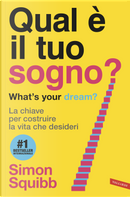 Qual è il tuo sogno? What's your dream? La chiave per costruire la vita che desideri by Simon Squibb