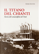 Il titano del Chianti. Storia del cementificio di Testi by Andrea Giuntini