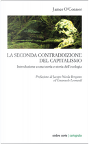 La seconda contraddizione del capitalismo. Introduzione a una teoria e storia dell’ecologia by James O'Connor