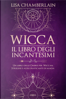 Wicca. Il libro degli incantesimi. Un libro delle ombre per wiccan, streghe e altri praticanti di magia by Lisa Chamberlain