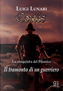 Cortes. Il tramonto di un guerriero. Vol. 1 by Luigi Lunari