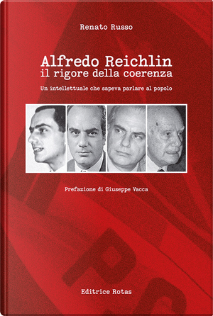 Alfredo Reichlin. Il rigore della coerenza. Un intellettuale che sapeva parlare al popolo by Renato Russo