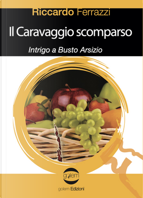 Il Caravaggio scomparso. Intrigo a Busto Arsizio by Riccardo Ferrazzi