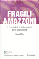 Fragili amazzoni. I nuovi disturbi alimentari delle adolescenti by Elena Riva