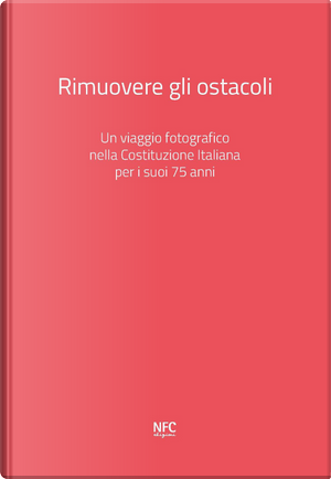 Rimuovere gli ostacoli. Un viaggio fotografico nella Costituzione Italiana per i suoi 75 anni by Davide Bregola, Lia Celi, Ludovica Rosi, Ray Banhoff, Simonetta Sciandivasci