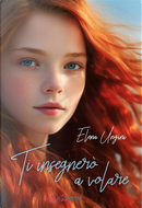 Ti insegnerò a volare by Elena Ungini