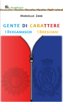 Gente di carattere. I Bergamaschi. I Bresciani by Marcello Zane