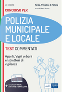 Test commentati per i concorsi in polizia municipale e locale. Agenti, istruttori, vigili e specialisti dell'area vigilanza