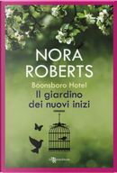 Il giardino dei nuovi inizi. Trilogia di Boonsboro Hotel by Nora Roberts