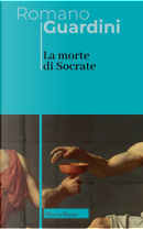 La morte di Socrate. Interpretazione dei dialoghi platonici Eutifrone, Apologia, Critone e Fedone by Romano Guardini
